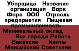 Уборщица › Название организации ­ Ворк Форс, ООО › Отрасль предприятия ­ Пищевая промышленность › Минимальный оклад ­ 24 000 - Все города Работа » Вакансии   . Ханты-Мансийский,Советский г.